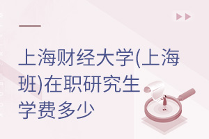 上海財(cái)經(jīng)大學(xué)(上海班)在職研究生學(xué)費(fèi)多少