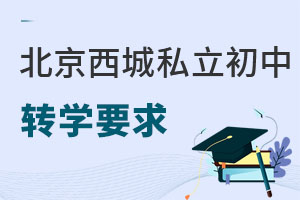 北京西城區(qū)私立初中轉(zhuǎn)學(xué)要求