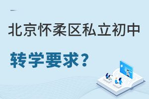 北京懷柔區(qū)私立初中轉(zhuǎn)學(xué)要求