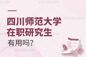 四川師范大學在職研究生有用嗎?