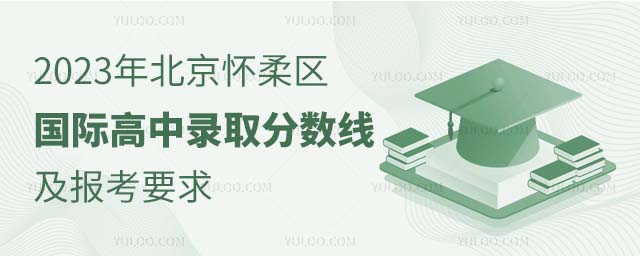 2023年北京懷柔區(qū)國際高中錄取分數(shù)線及報考要求.jpg