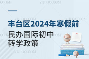 豐臺區2024年寒假前民辦國際初中轉學政策已經發布，速看!