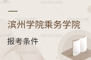 濱州學院乘務學院報考條件