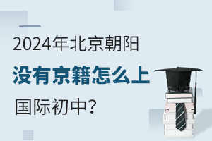 2024年北京朝陽沒有京籍怎么上國際初中？