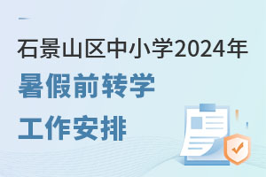 石景山區中小學2024年暑假前轉學時間、條件、流程發布，附學校名單！