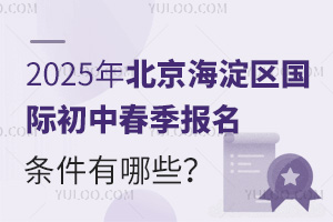 2025年北京海淀區(qū)國際初中春季報名條件有哪些？