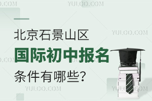 2025年北京石景山區(qū)國際初中報名條件有哪些？