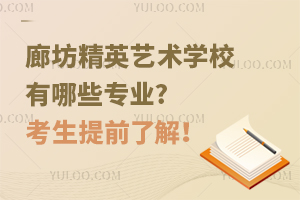 廊坊精英藝術學校有哪些專業?考生提前了解！