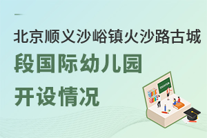 北京順義沙峪鎮火沙路古城段國際幼兒園開設情況