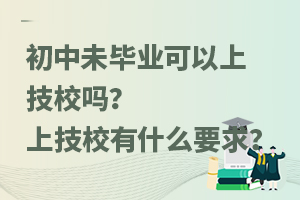 初中未畢業(yè)可以上技校嗎？上技校有什么要求？