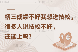 初三成績不好我想進技校，很多人說技校不好，還能上嗎？