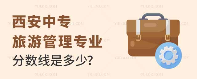 西安中專旅游管理專業(yè)分?jǐn)?shù)線是多少？