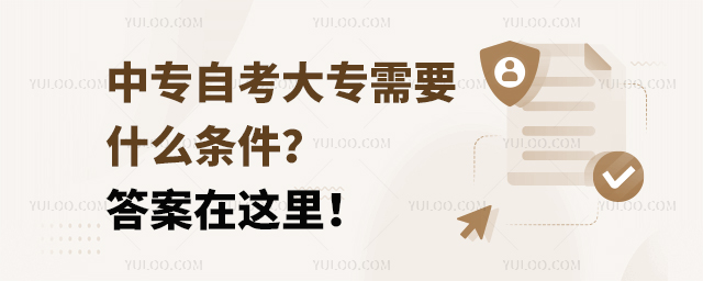 中專自考大專需要什么條件？答案在這里！