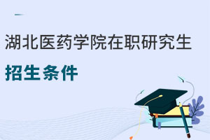 湖北醫(yī)藥學院在職研究生招生條件