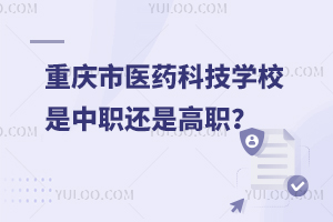 重慶市醫藥科技學校是中職還是高職？