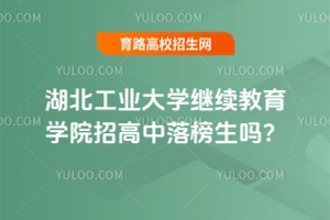 湖北工業(yè)大學(xué)繼續(xù)教育學(xué)院招高中落榜生嗎？