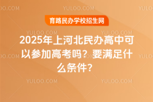 2025年上河北民辦高中可以參加高考嗎？要滿足什么條件？
