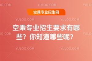 空乘專業招生要求有哪些？你知道哪些呢？