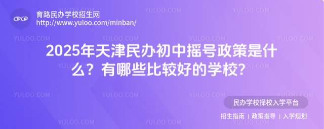2025年天津民辦初中搖號政策是什么？有哪些比較好的學校？