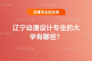 遼寧動漫設計專業的大學有哪些？