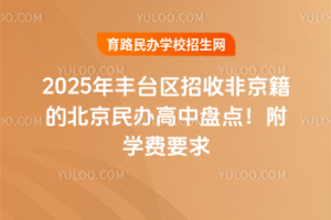 2025年豐臺(tái)區(qū)招收非京籍的北京民辦高中盤(pán)點(diǎn)！附學(xué)費(fèi)要求
