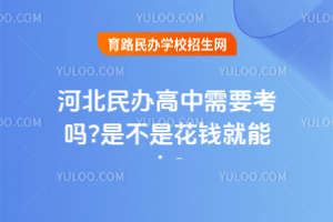 2025年河北民辦高中需要考嗎？是不是花錢(qián)就能上？