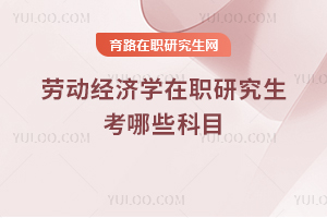 勞動經濟學在職研究生考哪些科目