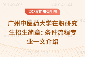 2025年廣州中醫藥大學在職研究生招生簡章：條件流程專業一文介紹
