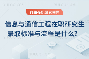 2025年信息與通信工程在職研究生錄取標準與流程是什么？