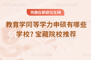 教育學(xué)同等學(xué)力申碩有哪些學(xué)校？寶藏院校推薦