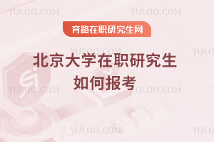 北京大學在職研究生如何報考