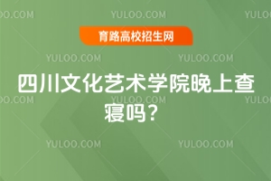 四川文化藝術學院晚上查寢嗎？