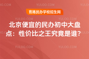 北京便宜的民辦初中大盤點：性價比之王究竟是誰？